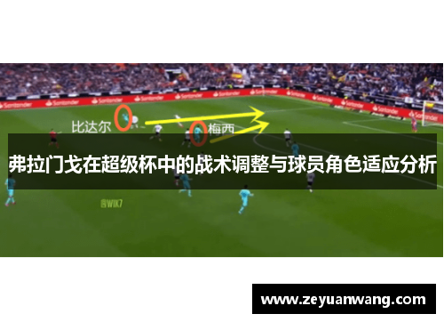 弗拉门戈在超级杯中的战术调整与球员角色适应分析 弗拉门戈在超级杯中的战术调整与球员角色适应分析